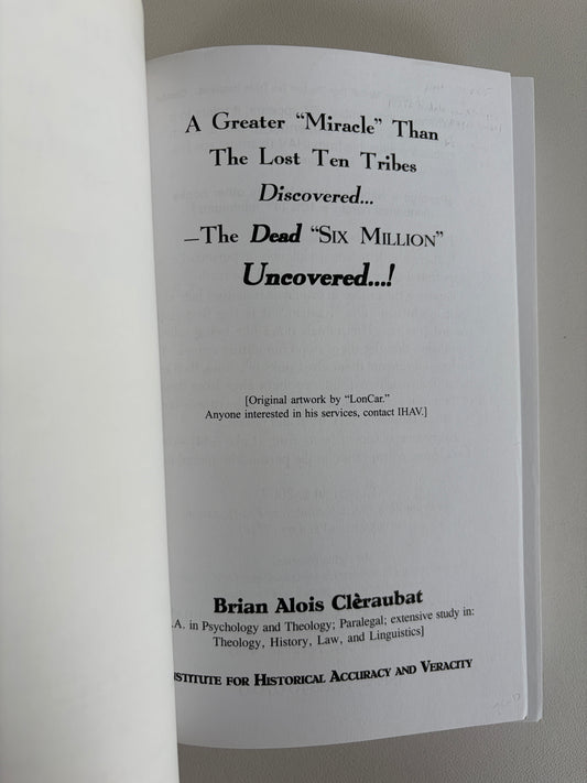 Greater Miracle Than the Lost Ten Tribes Discovered: Dead Six Million Uncovered! by Brian Cleraubat PB