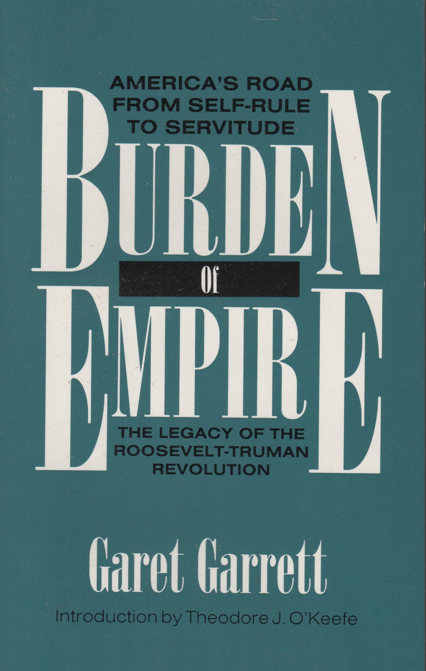 Burden of Empire: The Legacy of the Roosevelt-Truman Revolution by Garet Garrett
