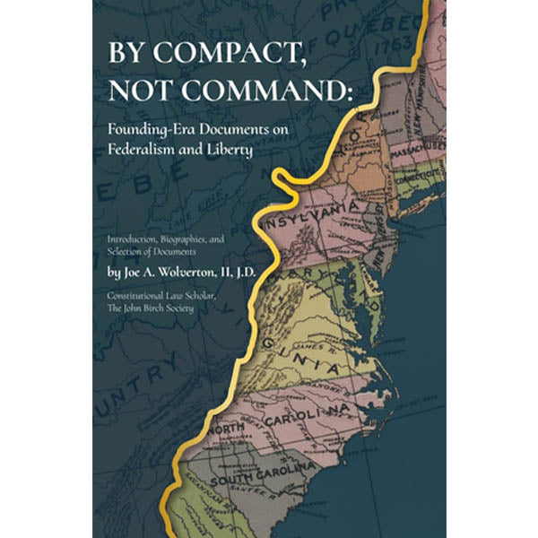 By Compact, Not Command: Founding-Era Documents on Federalism and Liberty by Joe Wolverton