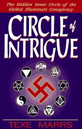Circle of Intrigue: The Hidden Inner Circle of the Global Illuminati Conspiracy by Texe Marrs