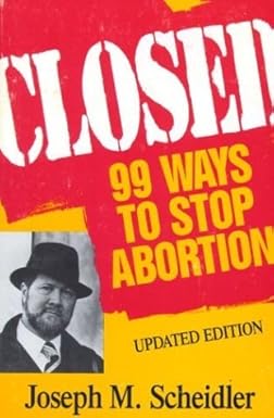 Closed: 99 Ways to Stop Abortion by Joseph Scheidler