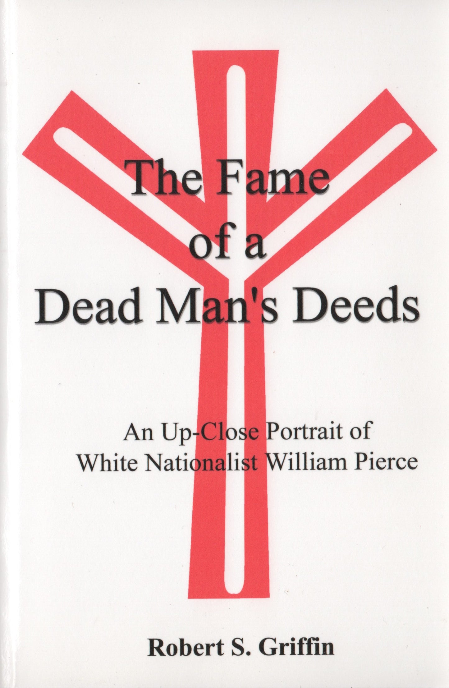 Fame of a Dead Man’s Deeds: An Up-Close Portrait of White Nationalist William Pierce by Robert S. Griffin