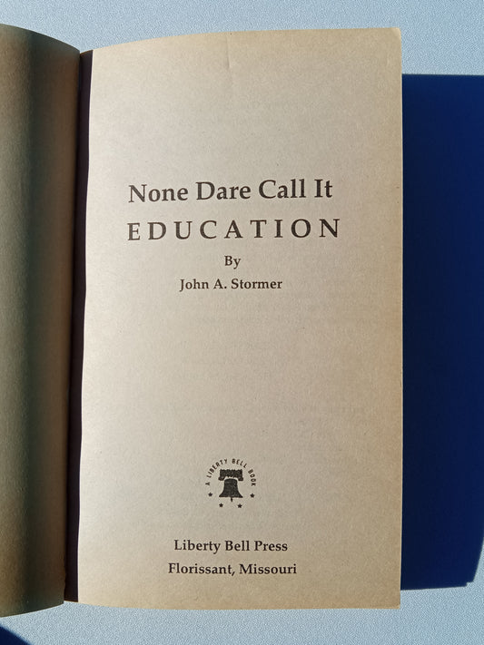 None Dare Call It Education: What's Happening in Our Schools? by John Stormer