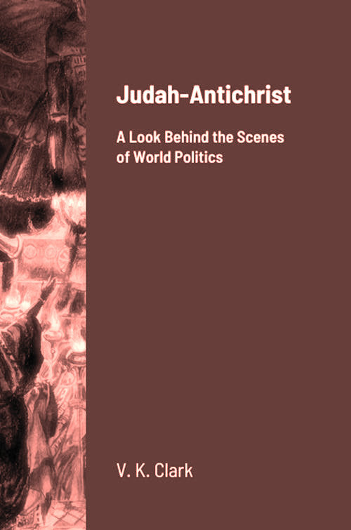 Judah-Antichrist: A Look Behind the Scenes of World Politics by Veronica Kuzniar-Clark