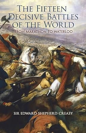 15 Decisive Battles of the World: From Marathon to Waterloo by Edward Creasy