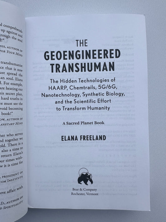 'Geoengineered Transhuman: The Hidden Technologies of HAARP, Chemtrails, 5G/6G, Nanotechnology, Synthetic Biology, and the Scientific Effort to Transform Humanity by Elana Freeland