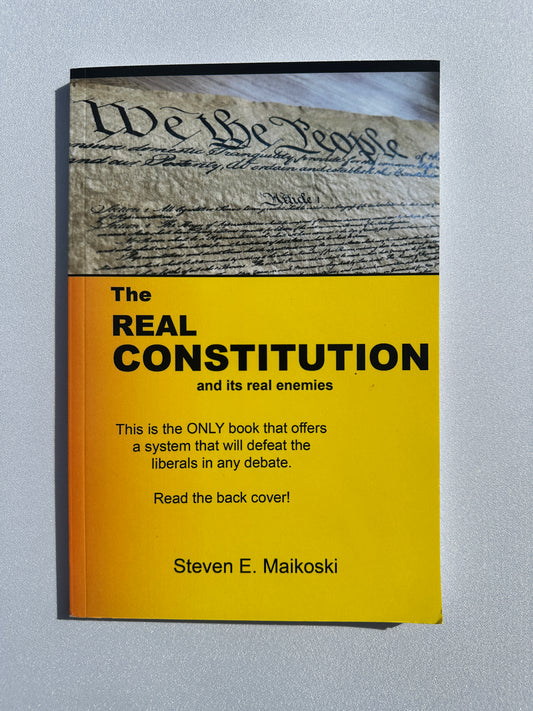 Real Constitution: And Its Real Enemies by Steven Maikoski