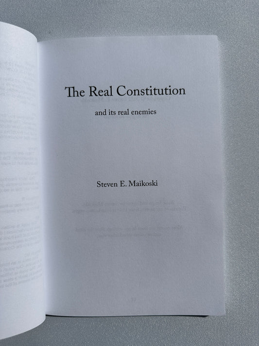 Real Constitution: And Its Real Enemies by Steven Maikoski