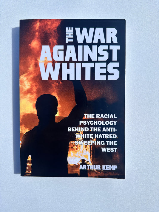 'War Against Whites: The Racial Psychology Behind the Anti-White Hatred Sweeping the West by Arthur Kemp