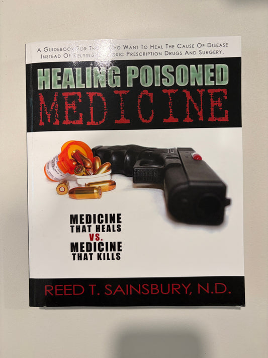 Healing Poisoned Medicine: Medicine to Kill or Medicine to Heal by Reed Sainsbury PB