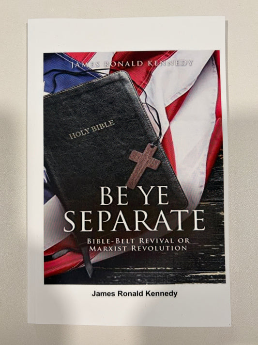 Be Ye Separate: Bible-Belt Revival or Marxist Revolution by James Kennedy PB
