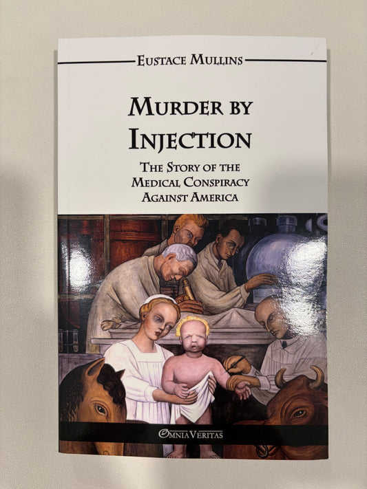 Murder by Injection: The Story of the Medical Conspiracy Against America by Eustace Mullins PB