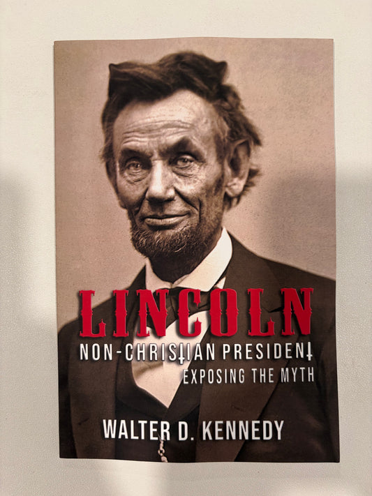 Lincoln, the Non-Christian President: Exposing the Myth by Walter Kennedy PB