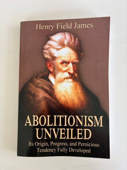 Abolitionism Unveiled: Its Origins and Progress by Henry James PB