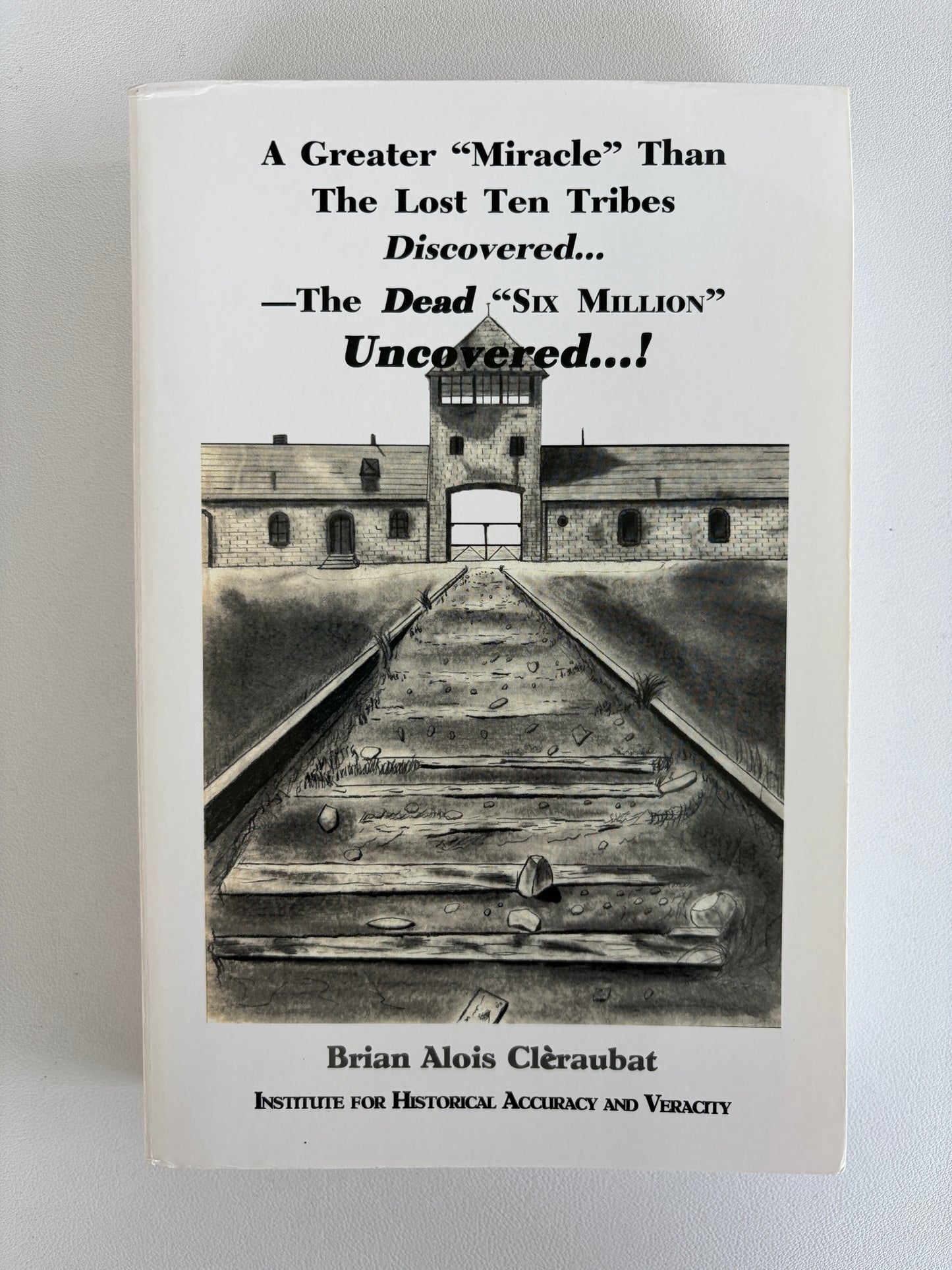 Greater Miracle Than the Lost Ten Tribes Discovered: Dead Six Million Uncovered! by Brian Cleraubat PB