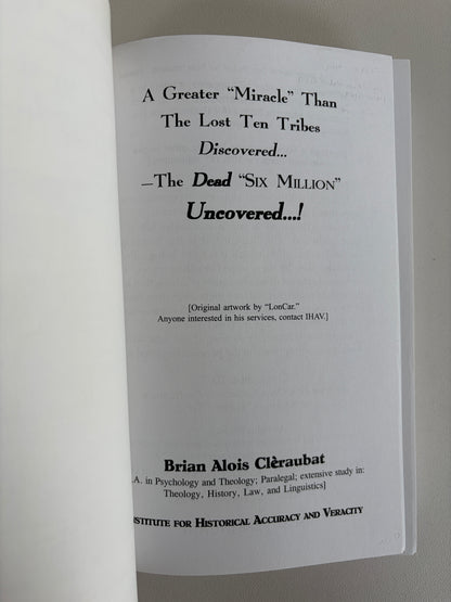 Greater Miracle Than the Lost Ten Tribes Discovered: Dead Six Million Uncovered! by Brian Cleraubat PB