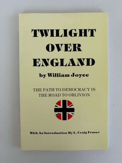 Twilight Over England: Path to Democracy is Road to Oblivion by William Joyce PB