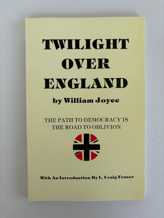 Twilight Over England: Path to Democracy is Road to Oblivion by William Joyce PB