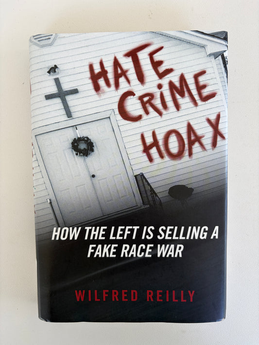 Hate Crime Hoax: How the Left is Selling a Fake Race War by Wilfred Reilly HB
