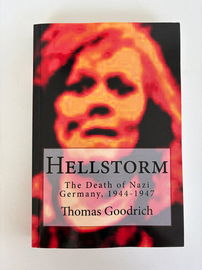 Hellstorm: The Death of Germany, 1944 to 1947 by Thomas Goodrich PB