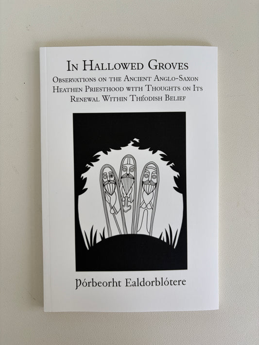 In Hallowed Groves: Ancient Anglo-Saxon Priesthood by Thorbeorht Ealdorblotere PB