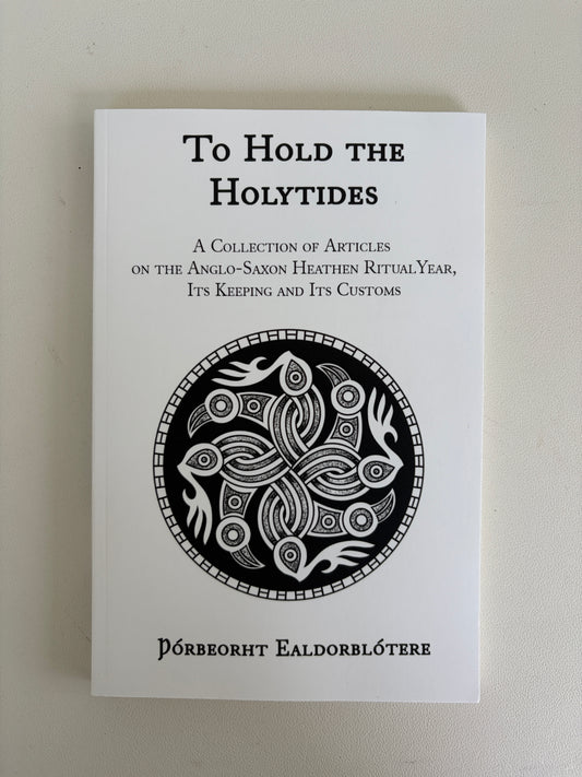 To Hold the Holytides: Anglo-Saxon Ritual Year by Thorbeorht Ealdorblotere PB