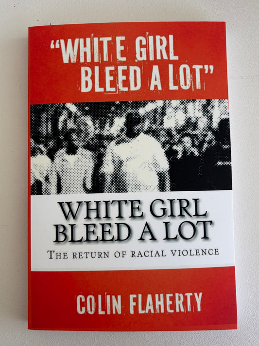 White Girl Bleed a Lot: Racial Violence in America by Colin Flaherty PB