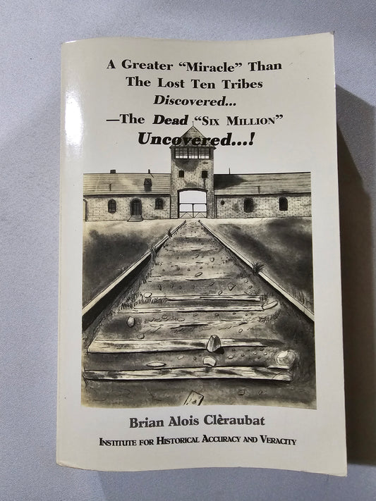 Greater Miracle Than the Lost 10 Tribes Discovered: Dead Six Million Uncovered! by Brian Cleraubat PB