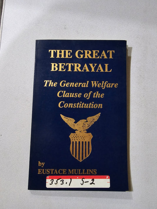 Great Betrayal: The General Welfare Clause of the Constitution by Eustace Mullins