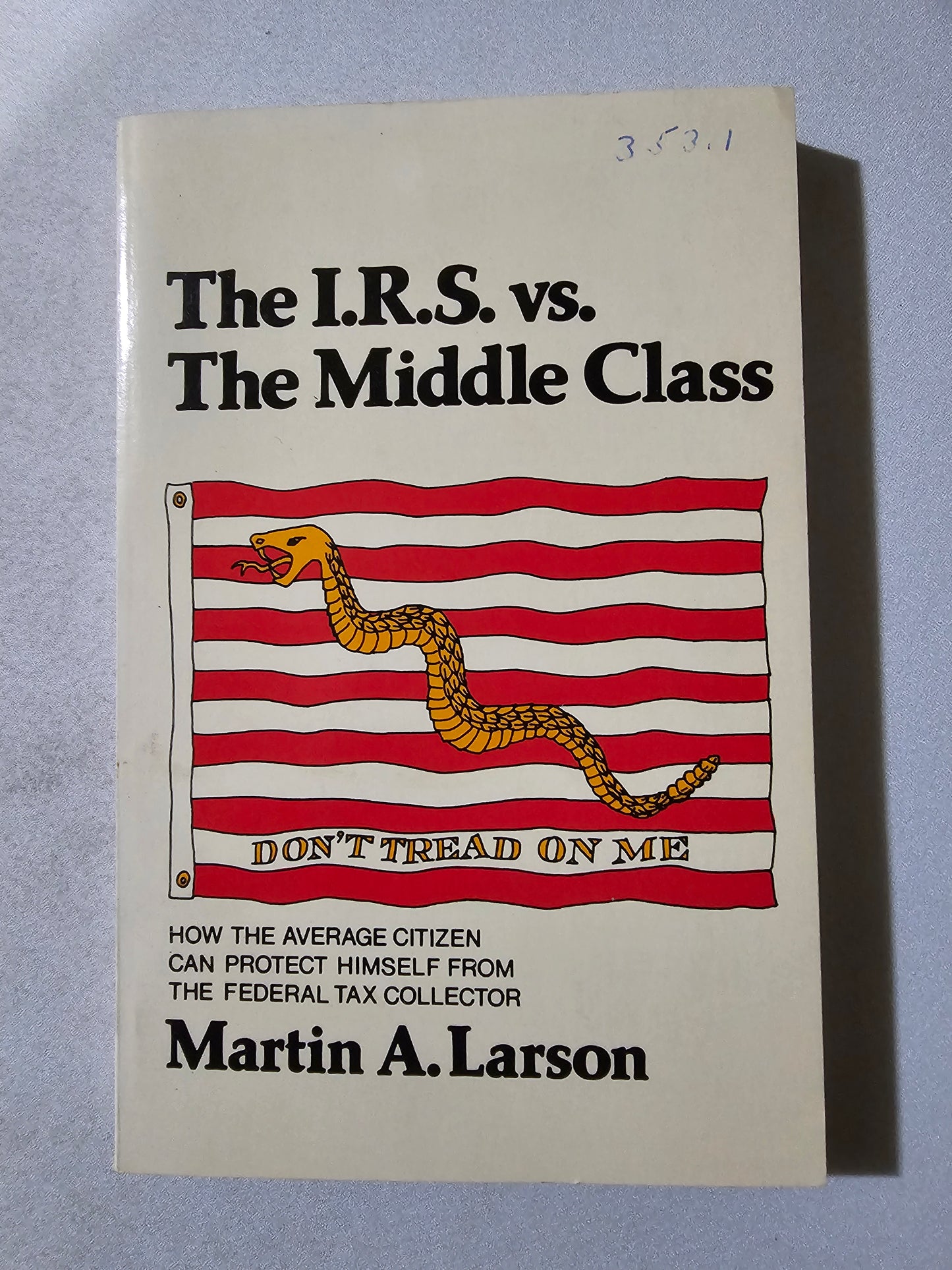 IRS vs the Middle Class: How the Average Citizen Can Protect Himself from the Federal Tax Collector by Martin Larson