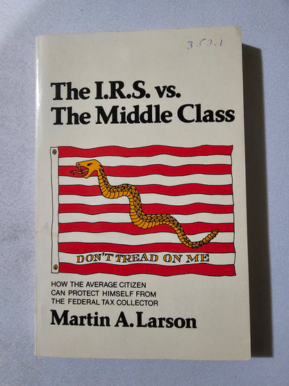 IRS vs the Middle Class: How the Average Citizen Can Protect Himself from the Federal Tax Collector by Martin Larson