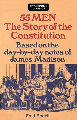 55 Men: The Story of the Constitution by Fred Rodell