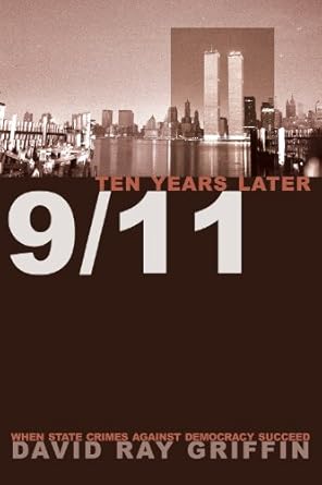 9/11 10 Years Later: When State Crimes Against Democracy Succeed by David Griffin