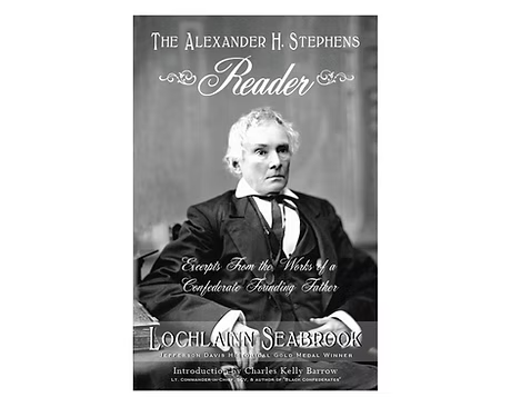 Alexander H. Stevens Reader: Excerpts from the Works of a Confederate Founding Father by Lochlainn Seabrook