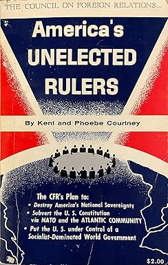America's Unelected Rulers: The Council on Foreign Relations by Kent Courtney