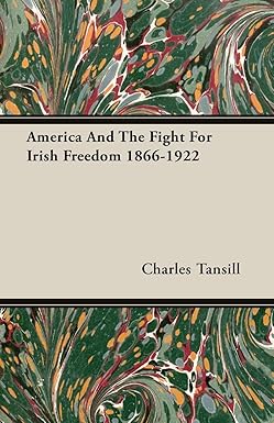 America and the Fight for Irish Freedom: 1866 to 1922 by Charles Tansill
