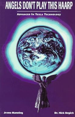 Angels Don't Play This HAARP: Advances in Tesla Technology by Nick Begich