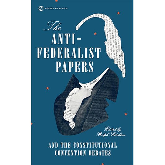 Anti-Federalist Papers and the Constitutional Convention Debates by Ralph Ketcham
