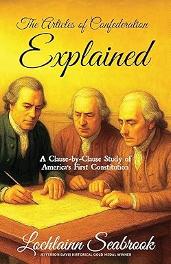 Articles of Confederation Explained: A Clause-by-Clause Study of America’s First Constitution by Lochlainn Seabrook