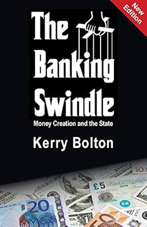 Banking Swindle: Money Creation and the State by Kerry Bolton