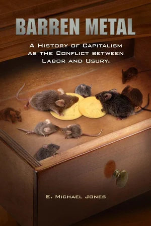 Barren Metal: A History of Capitalism as the Conflict Between Labor and Usury by Michael Jones