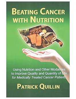 Beating Cancer with Nutrition: Optimal Nutrition Can Improve Outcome in Medically Treated Cancer Patients by Patrick Quillin