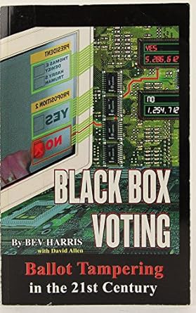 Black Box Voting: Ballot Tampering in the 21st Century by Bev Harris