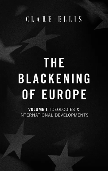 Blackening of Europe, Volume 1: Ideologies and International Developments by Clare Ellis
