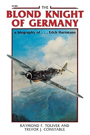 Blonde Knight of Germany: A Biography of Erich Hartmann by Raymond Toliver