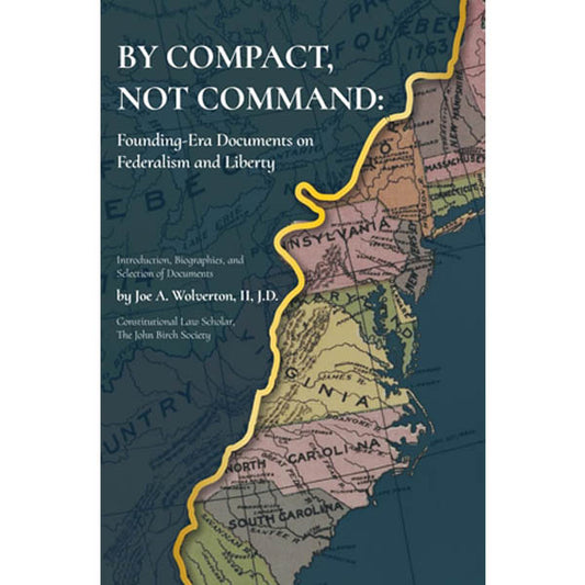 By Compact, Not Command: Founding-Era Documents on Federalism and Liberty by Joe Wolverton
