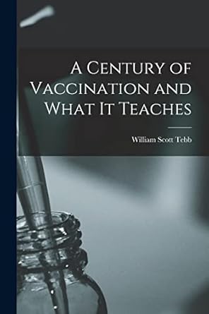 Century of Vaccination and What It Teaches by William Tebb