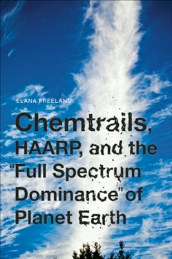 Chemtrails, HAARP, and the Full Spectrum Dominance of Planet Earth by Elana Freeland