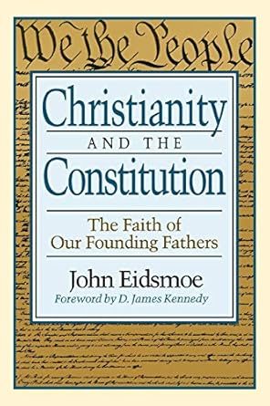 Christianity and the Constitution: The Faith of Our Founding Founders by John Eidsmoe