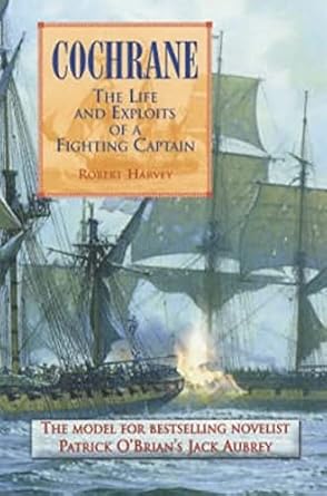 Cochrane: The Life and Exploits of a Fighting Captain by Robert Harvey
